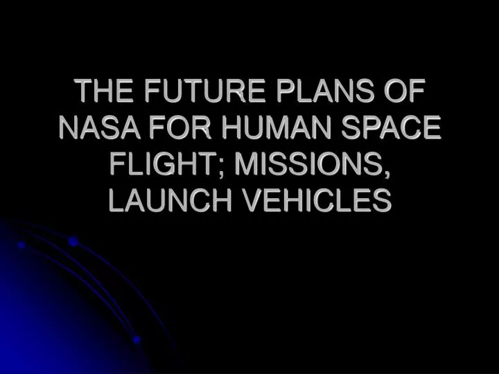 the future plans of nasa for human space flight missions launch vehicles