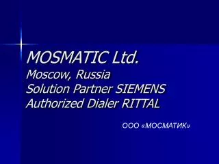 MOSMATIC Ltd. Moscow, Russia Solution Partner SIEMENS Authorized Dialer RITTAL