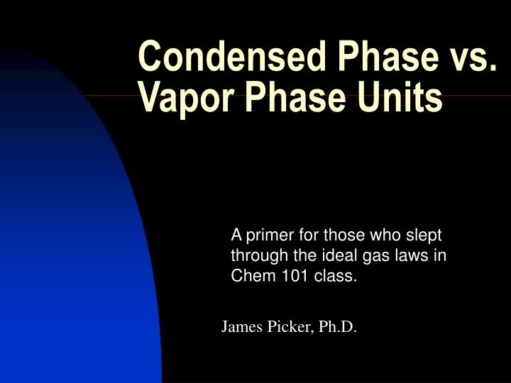 condensed phase vs vapor phase units