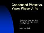 Condensed Phase vs. 	Vapor Phase Units - slide 1