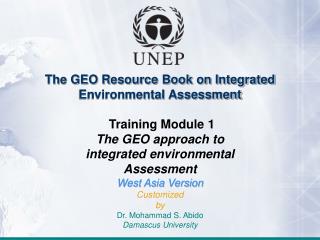 The GEO Resource Book on Integrated Environmental Assessment Training Module 1 The GEO approach to integrated environme