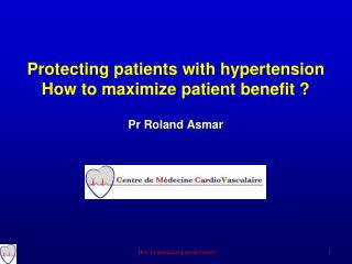 Protecting patients with hypertension How to maximize patient benefit ? Pr Roland Asmar