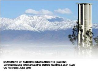 STATEMENT OF AUDITING STANDARDS 112 (SAS112) Communicating Internal Control Matters Identified in an Audit UC Riverside