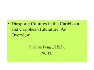 Diasporic Cultures in the Caribbean and Caribbean Literature: An Overview Pinchia Feng ??? NCTU