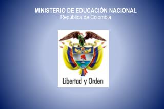 MINISTERIO DE EDUCACIÓN NACIONAL República de Colombia