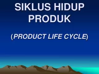 SIKLUS HIDUP PRODUK ( PRODUCT LIFE CYCLE )