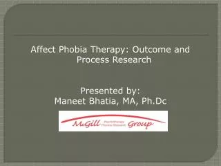 Affect Phobia Therapy: Outcome and Process Research Presented by: Maneet Bhatia, MA, Ph.Dc