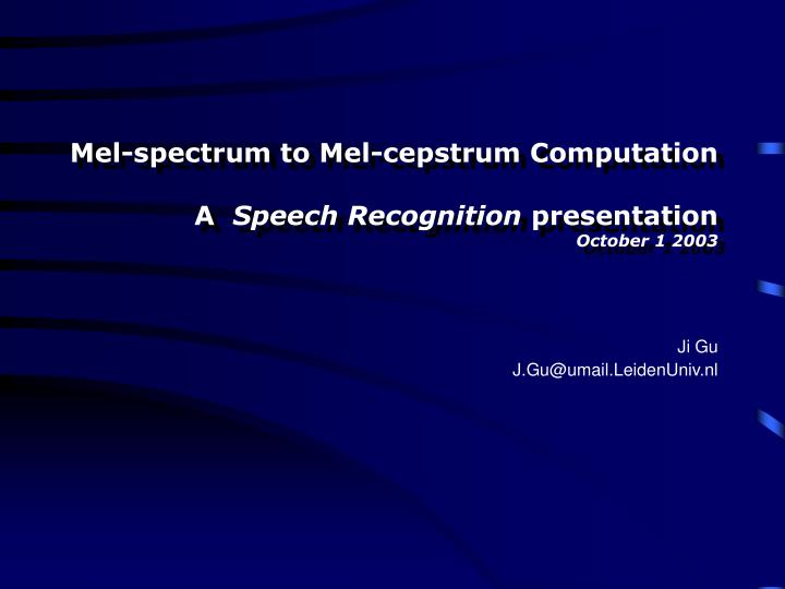 mel spectrum to mel cepstrum computation a speech recognition p resentati on october 1 2003