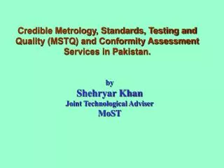 Credible Metrology, Standards, Testing and Quality (MSTQ) and Conformity Assessment Services in Pakistan.