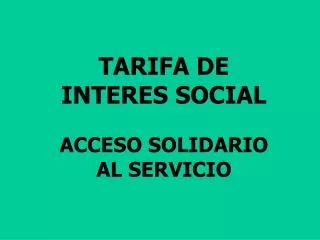 TARIFA DE INTERES SOCIAL ACCESO SOLIDARIO AL SERVICIO