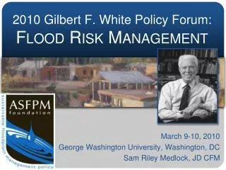 2010 Gilbert F. White Policy Forum: Flood Risk Management