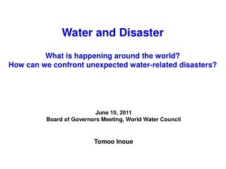 Water and Disaster What is happening around the world? How can we confront unexpected water-related disasters?