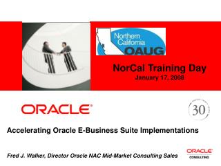 Accelerating Oracle E-Business Suite Implementations Fred J. Walker, Director Oracle NAC Mid-Market Consulting Sales