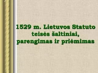 1529 m lietuvos statuto teis s altiniai parengimas ir pri mimas