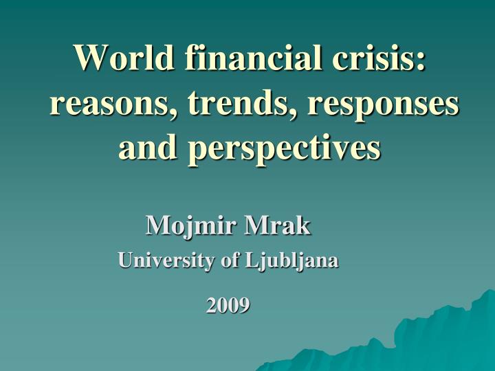 world financial crisis reasons trends responses and perspectives