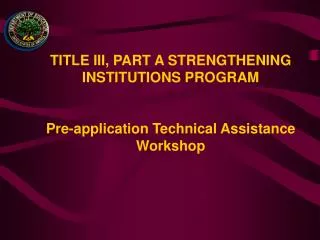 TITLE III, PART A STRENGTHENING INSTITUTIONS PROGRAM Pre-application Technical Assistance Workshop
