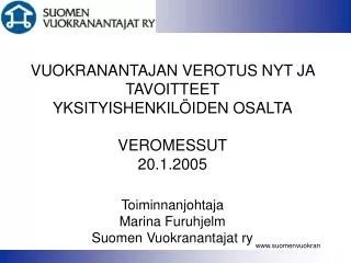 VUOKRANANTAJAN VEROTUS NYT JA TAVOITTEET YKSITYISHENKILÖIDEN OSALTA VEROMESSUT 20.1.2005 Toiminnanjohtaja Marina Furuhje