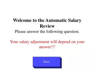 Welcome to the Automatic Salary Review Please answer the following question. Your salary adjustment will depend on your