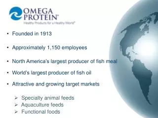 Founded in 1913 Approximately 1,150 employees North America’s largest producer of fish meal World’s largest producer of