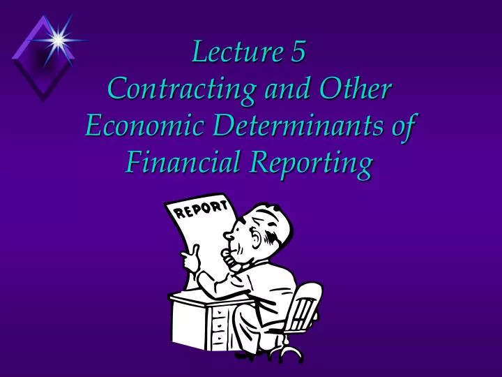 lecture 5 contracting and other economic determinants of financial reporting