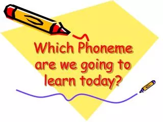 Which Phoneme are we going to learn today?