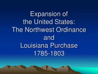 Expansion of the United States: The Northwest Ordinance and Louisiana Purchase 1785-1803