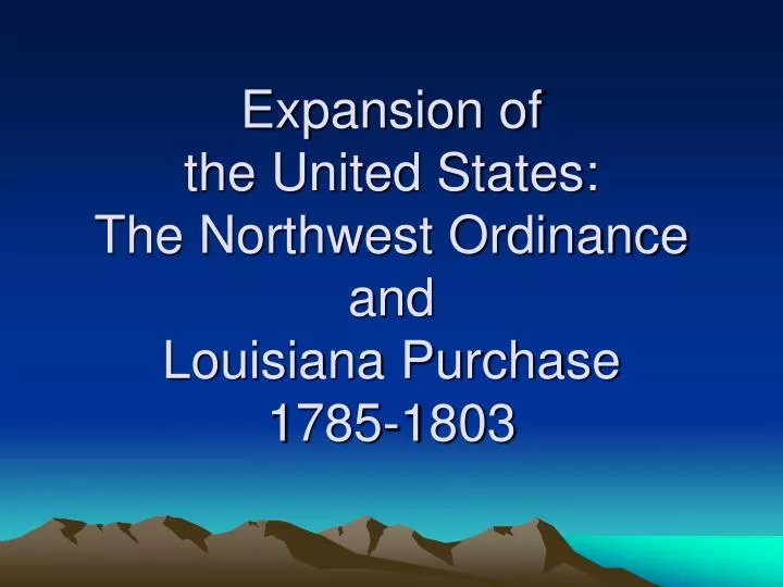 expansion of the united states the northwest ordinance and louisiana purchase 1785 1803