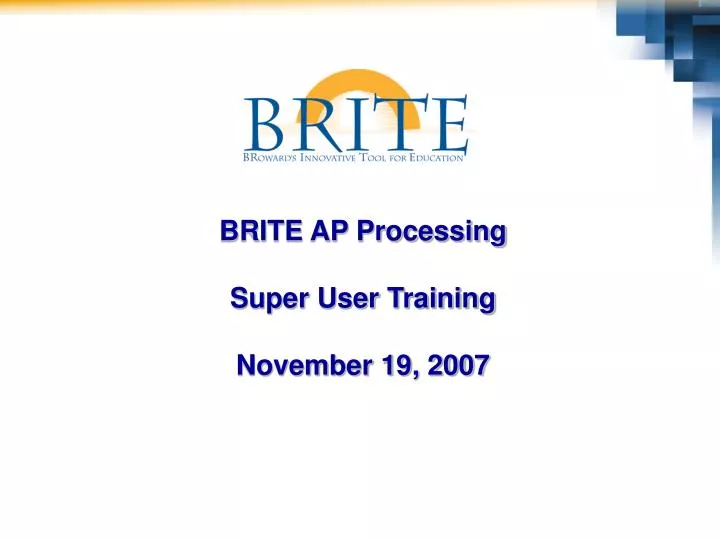 brite ap processing super user training november 19 2007