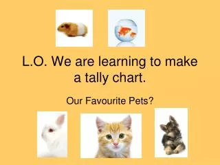 L.O. We are learning to make a tally chart.