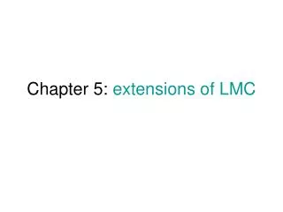 Chapter 5: extensions of LMC