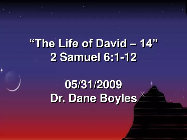 the life of david 14 2 samuel 6 1 12 05 31 2009 dr dane boyles