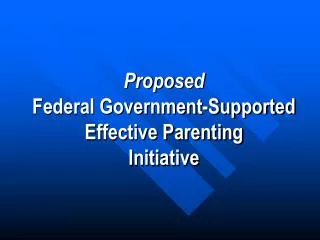 Proposed Federal Government-Supported Effective Parenting Initiative