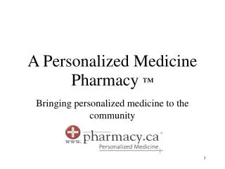 A Personalized Medicine Pharmacy ™
