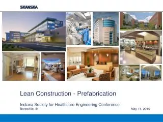 Lean Construction - Prefabrication Indiana Society for Healthcare Engineering Conference Batesville, IN