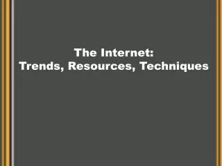 The Internet: Trends, Resources, Techniques