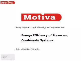 Analyzing most typical energy saving measures Energy Efficiency of Steam and Condensate Systems Antero Punttila, Motiva