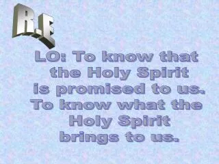 LO: To know that the Holy Spirit is promised to us. To know what the Holy Spirit brings to us.