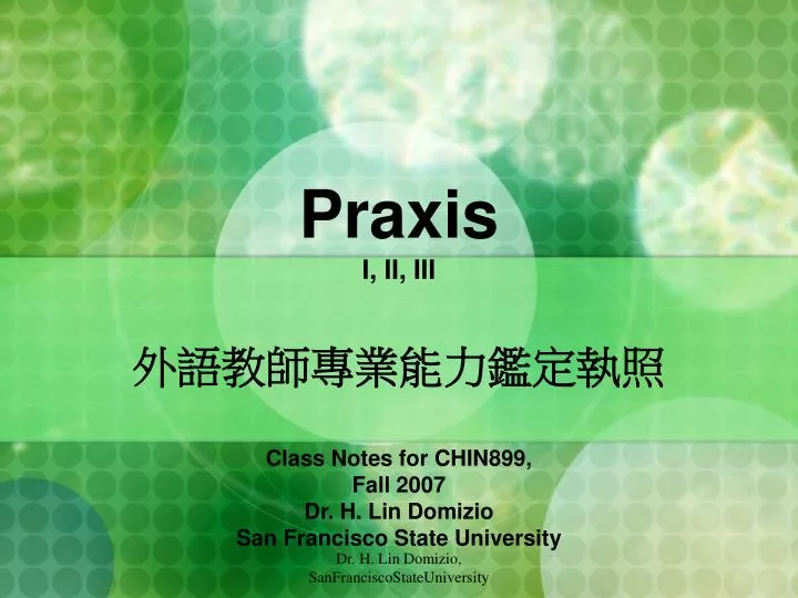 praxis i ii iii class notes for chin899 fall 2007 dr h lin domizio san francisco state university