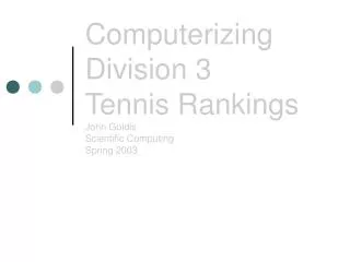 Computerizing Division 3 Tennis Rankings John Goldis Scientific Computing Spring 2003