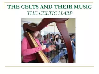 THE CELTS AND THEIR MUSIC THE CELTIC HARP