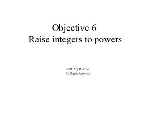 Objective 6 Raise integers to powers