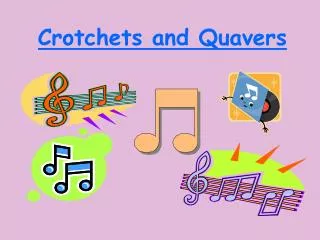 Crotchets and Quavers