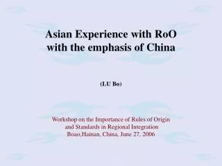Asian Experience with RoO with the emphasis of China (LU Bo) Workshop on the Importance of Rules of Origin
