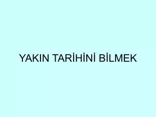 yakin tar h n b lmek