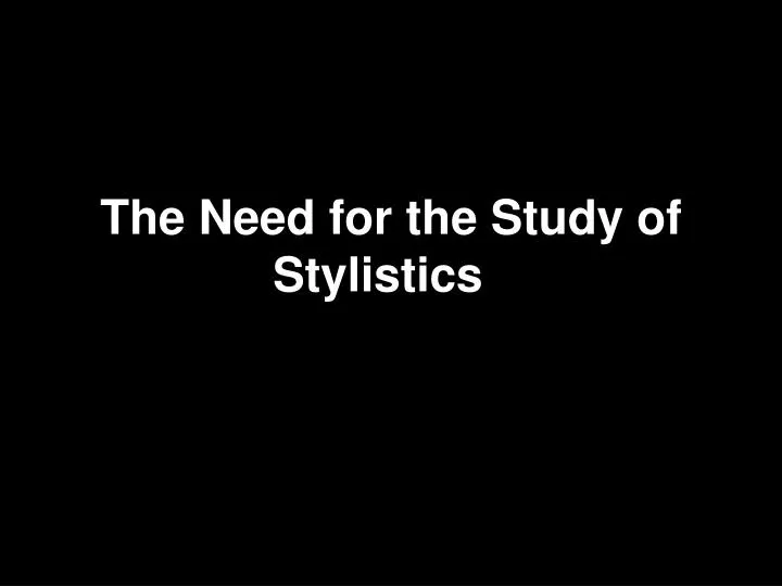 the need for the study of stylistics