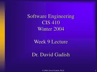 Software Engineering CIS 410 Winter 2004 Week 9 Lecture Dr. David Gadish