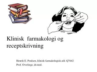 Klinisk farmakologi og receptskrivning Henrik E. Poulsen, klinisk farmakologisk afd. Q7642 	Prof. Overlæge, dr.med.