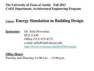 The University of Texas at Austin	 Fall 2013 CAEE Department, Architectural Engineering Program Course : Energy Simula