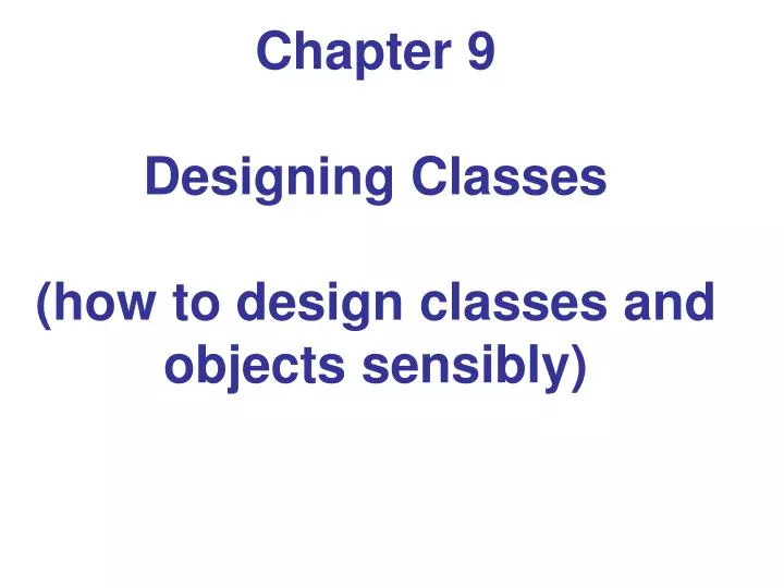 chapter 9 designing classes how to design classes and objects sensibly