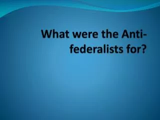 What were the Anti-federalists for?